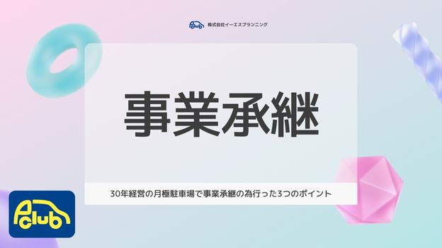 30年経営の月極駐車場で事業承継の為行った3つのポイントとは？